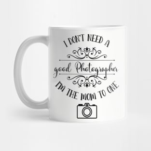 I Don’t Need A Good Photographer I’m The Mom To One Mug